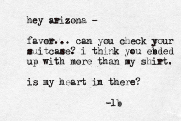 hey arizona - favor... can you check your suitcase . ? i think you eb nded up with more than my shirt. is my heart in there? -lb