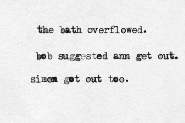 the bath overflowed. bob suggested ann get out. simon got out too.