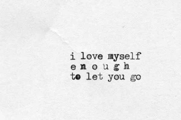 i love myself e n o u g h to let you go