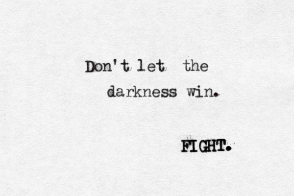 Don't let the darkness win . FIGHT GHT I FIGHT. . . . 