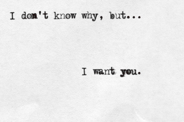 I don't know why, but… ... I want you.