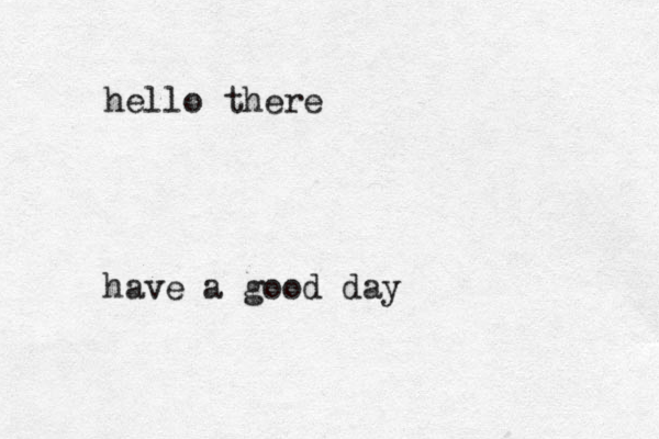 hello there have a good day
