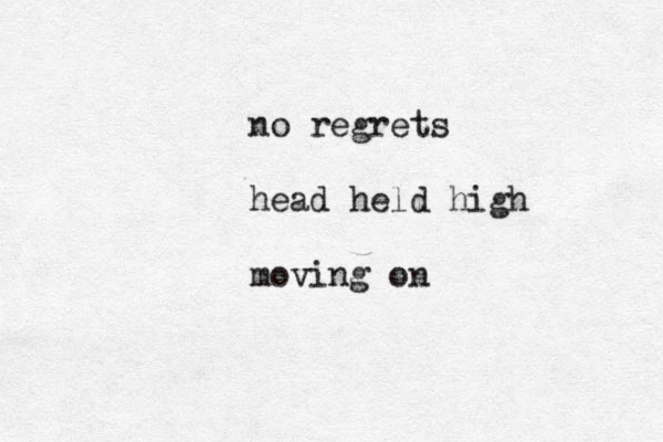 no regrets head held high moving on 