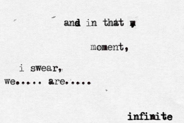 ans d d d in tht at m , , , . , . moment, i swear, we..... are..... infinite e infinite 