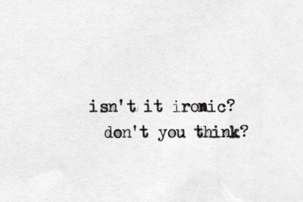 isn't it ironic? don't you think? 