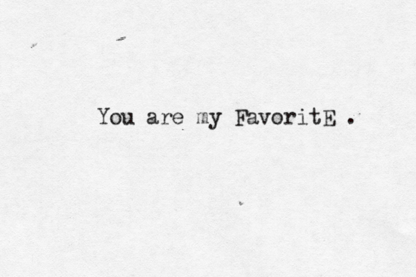 You are my FavoritE . 