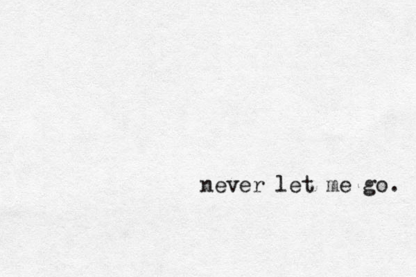 never let me go. 
