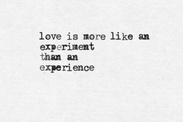 love is more like an experiment than an experience 