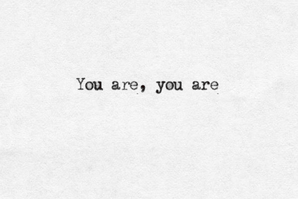 You are, you are