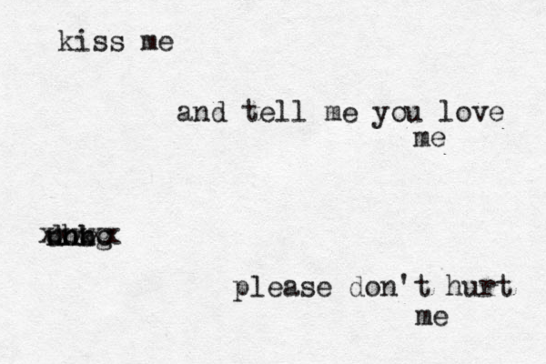 kiss me and tell me you love me dob n n nhkg o please don't hurt me xxxxx