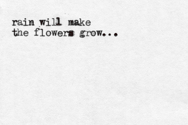 rain will make the flowers grow...