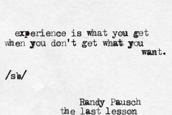 experience is what you get when you don't get what you wa nt. Randy Pausch the last lesson /sb/ 