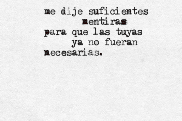 me dije suficientes mentiras para que las tuyas ya no fueran necesarias. 