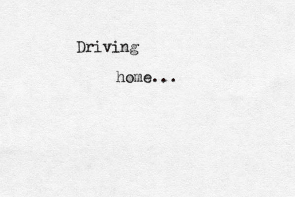 Driving home...