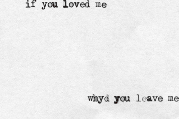 if you loved me whyd you leave me 