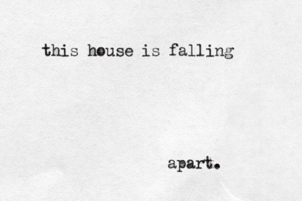this house is falling apart.