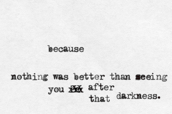 because nothing was better than seeing you in xxx xx after that darkness. 