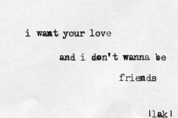 i want your love and i don't wanna be friends |lak| 