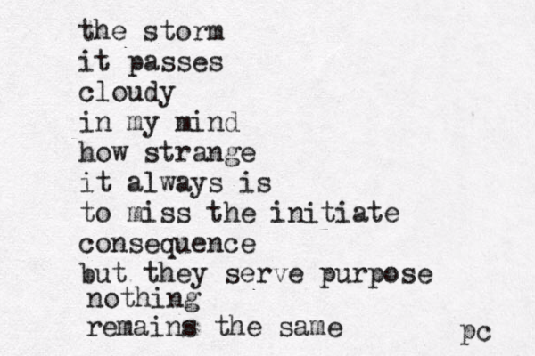 the storm it passes cloudy in my mind how strange it always is to miss the initiate consequence but they serve purpose nothing remains the same pc 