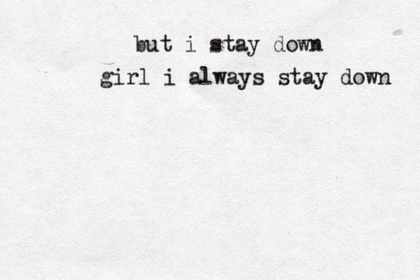 but i stay down girl i always stay down 