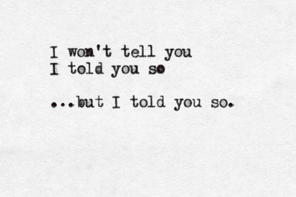 I won't tell you I told you so ...but I told you so.