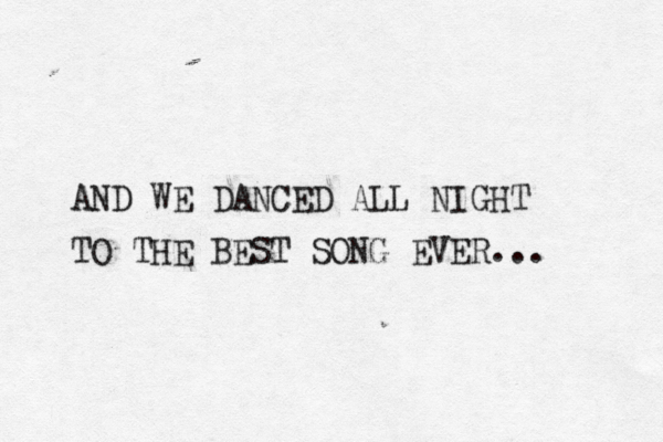 AND WE DANCED ALL NIGHT TO THE BEST SONG EVER...