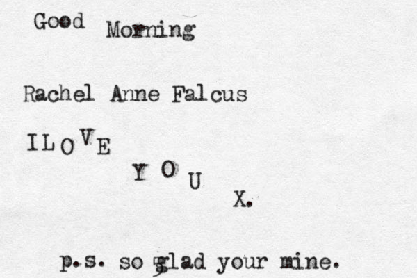 Rachel Anne Falcus Good Morning O I L V E Y O U X. 5 p.s. so glad your mine. 