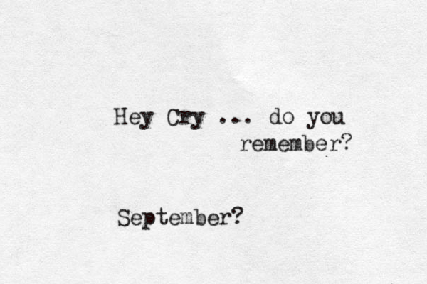 Hey Cry ... do you remember? September?