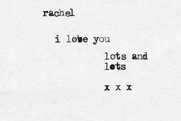 rachel i lobe ve you lots and lots x x x 