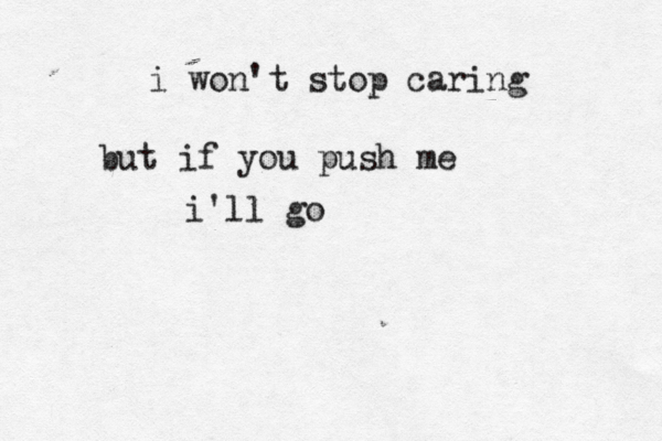 i won't stop caring but if you push me i'll go