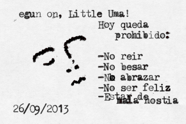 . . . . . . . . , . . . . . . . . . . . . . . . . . . . . . . . . . . . . . . . . . . . , . . . . . . . . . . . . . . . . . . . . . . . . . . . . . . . . . . . . . . . . . . . . . . . . . . . . . . . . . . . . . . . . . . . . . . . 26/09/2013 egun on, Little Uma! Hoy queda prohibido: -No reir -No besar -Nk o o o abrazar -No ser feliz liz -Estar de mala hostia 