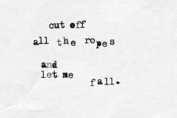 cut off a ll t h e ro pe s and let me f a ll .