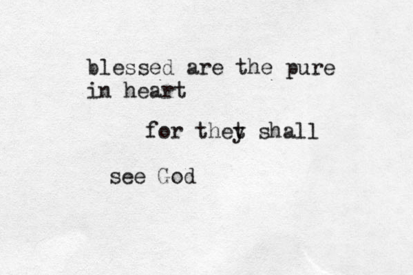 blessed are the pure in heart for thet y shall see God 