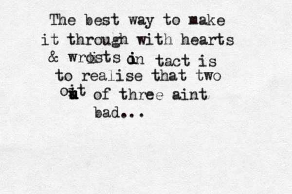 The best way to make it through with hearts & wrosts i i on i i i tact is to realise that two oit u u i u of three aint bad...