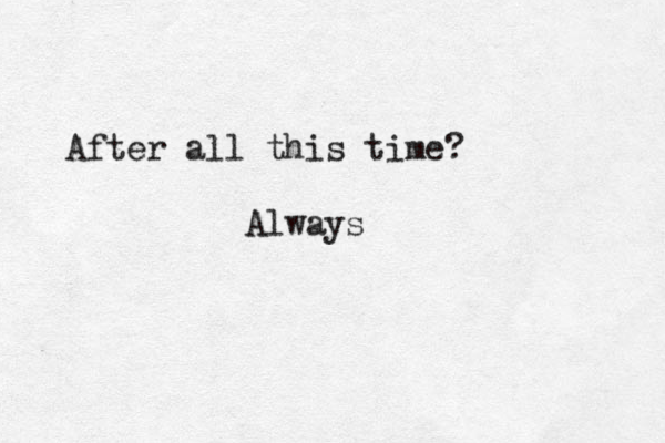 After all this time? Always