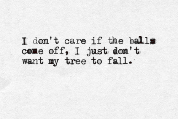 I don't care if the balls come off, I just don't want my tree to fall. 