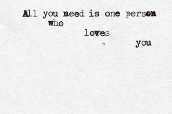 All you need is one person who loves you 