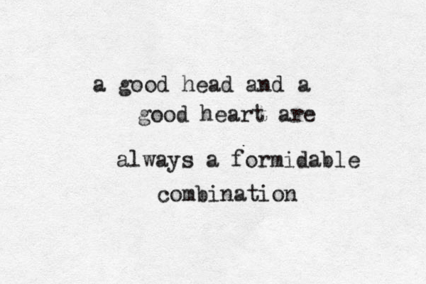 a good head and a good heart are always a formidable combination 