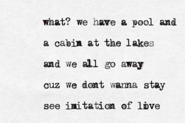 what? we have a pool and a cabin at the lakes and we all go away cuz we dont wanna stay see imitation of liv ove 
