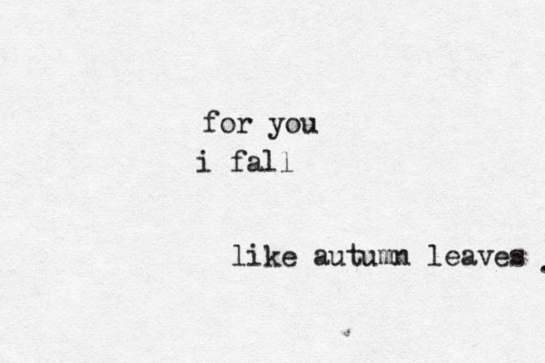 for you i fall like autumn leaves . 