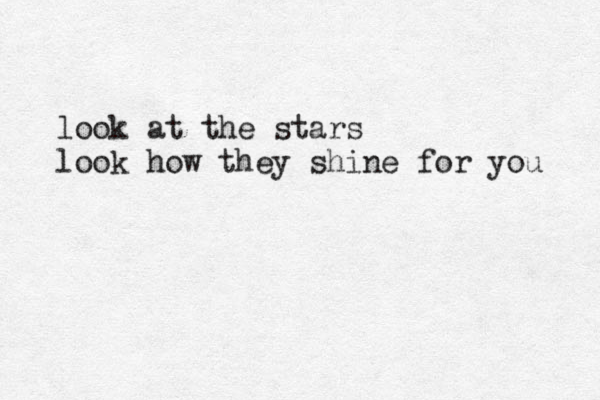 look at the stars look how they shine for you 