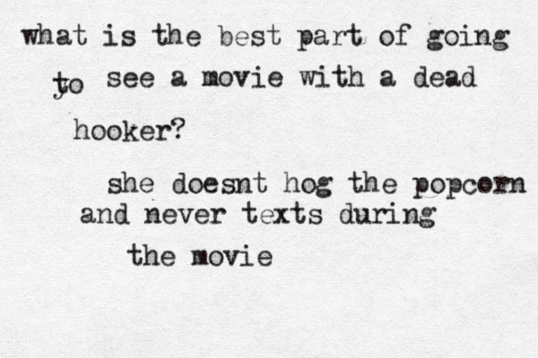 what is the best part of going yo t see a movie with a dead hooker? she doesnt hog the popcorn and never texts during the movie