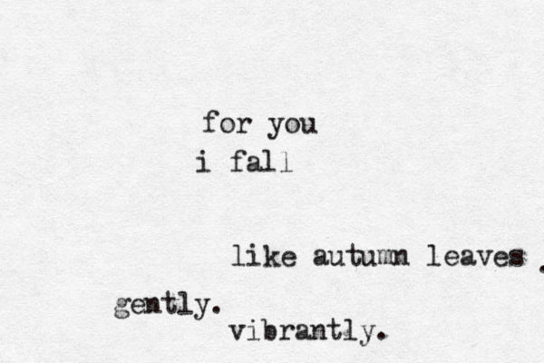 for you i fall like autumn leaves . gently. vibrantly. 