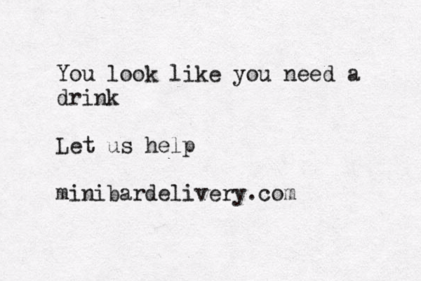 You look like you need a drink Let us help minibardelivery.com 