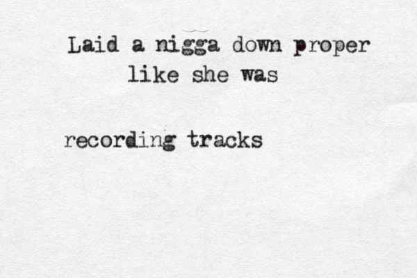 Laid a nigga down proper like she was recording tracks