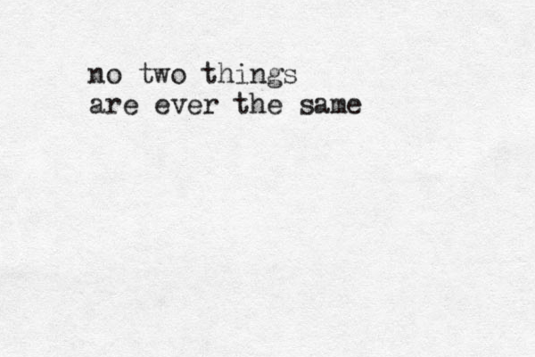 no two things are ever the same 