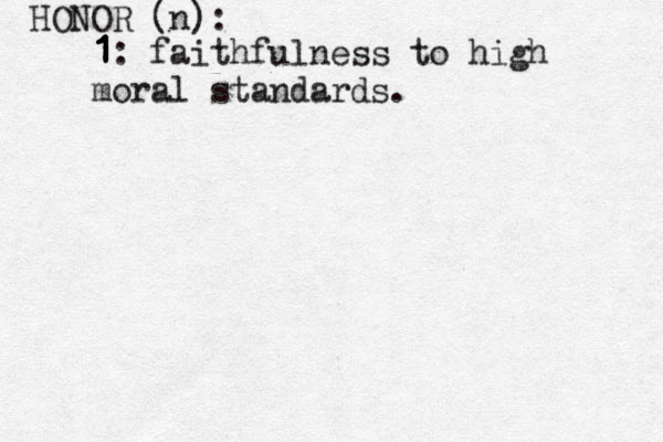 HONOR (n): 1 1 1 1 1 1: faithfulness to high moral standards. 
