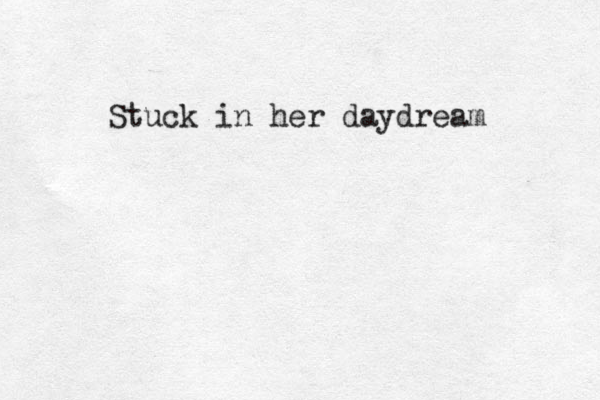 Stuck in her daydream 