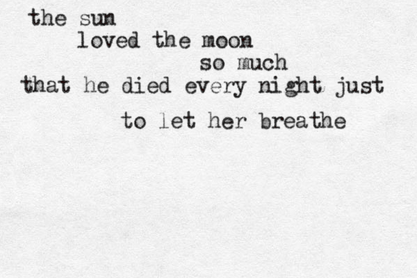 the sun loved the moon so much that he died every night just to let her breathe 