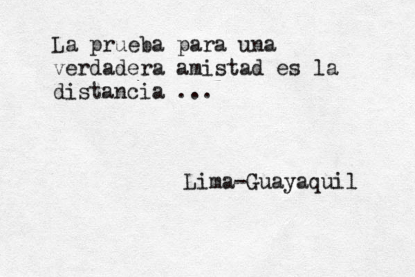 La prueba para una verdadera amistad es la distancia ... Lima-Guayaquil 